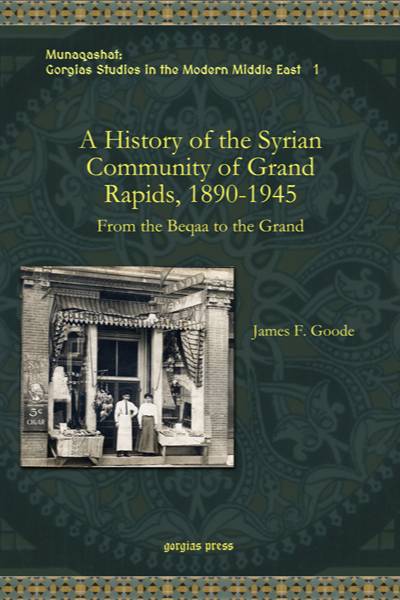 A History of the Syrian Community of Grand Rapids, 1890-1945 (hardback) From the Beqaa to the Grand